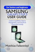 Samsung Galaxy Z Flip 5 User Guide: Camera Capabilities, Battery Management, and Long-Term Ownership Strategy B0HDYPDZWK Book Cover