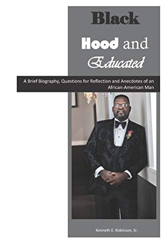 Black, Hood & Educated: A Brief Biography, Questions for Reflection and Anecdotes of an African-American Man