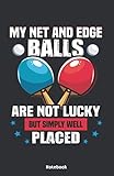  My Net and Edge Balls are not lucky but simply well placed Notebook: Notebook 5,5x8,5\" Dot Grid Paper Journal or Notebook  Small Paperback Novelty ... for Table Tennis Player and Ping Pong Player