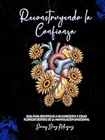 Reconstruyendo la Confianza: Guía para identificar a un narcisista y como florecer después de la manipulación emocional (Spanish Edition) 1966355327 Book Cover