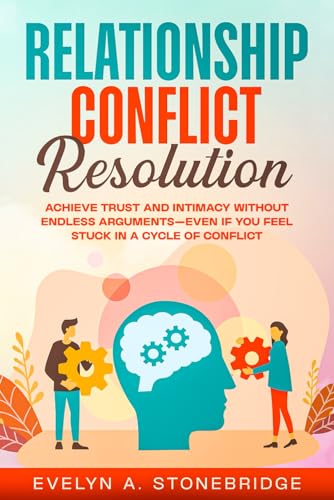 Relationship Conflict Resolution: Achieve Trust and Intimacy With...