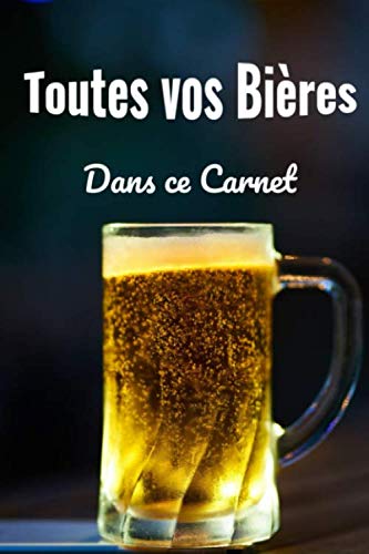 Toutes vos bières: Journal de dégustation de bière. Quelle bière