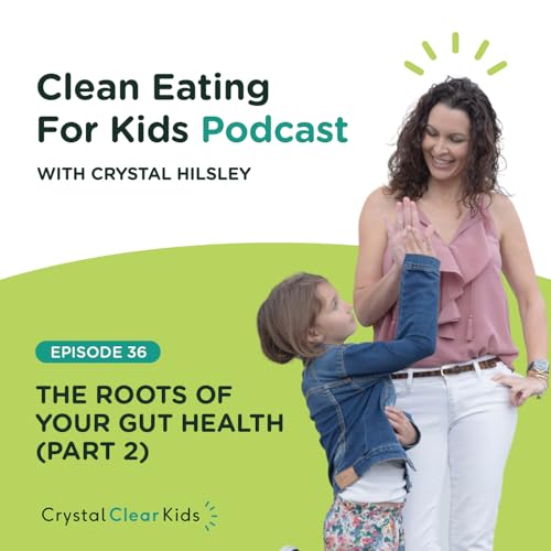 EP36: The Roots of Your Gut Health Part 2 with Crystal Hilsley