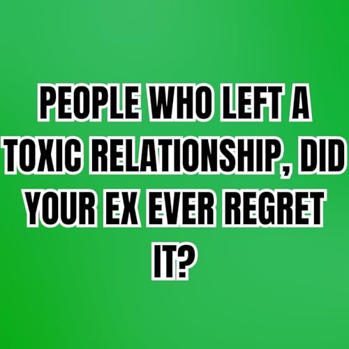 People Who Left A Toxic RELATIONSHIP, Did Your EX Ever REGRET It? Podcast Por  arte de portada