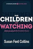 Our Children Are Watching: 10 Skills for Leading the Next Generation to Success (The Technology of Success Book Series) (Volume 3)