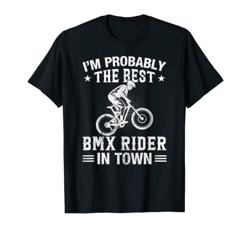 Bike Motocross I'm Probably the Best BMX Rider Freestyle BMX Maglietta