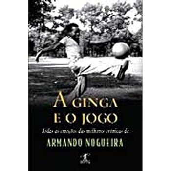 Paperback A Ginga E O Jogo: Todas as Emoc~oes Das Melhores Cronicas de Armando Nogueira (Portuguese Edition) [Portuguese_Brazilian] Book