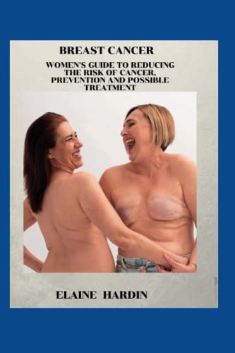 Breast Cancer: Women's guide to reducing the risk of Cancer, prevention and possible treatment