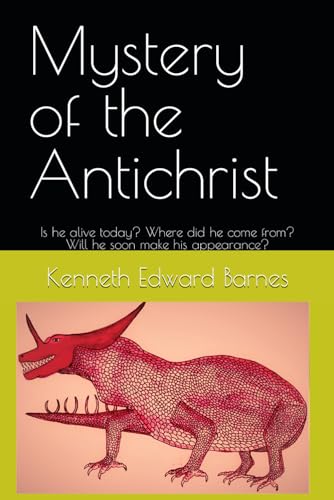 Mystery of the Antichrist: Is he alive today? Where did he come from? Will he soon make his appearance?