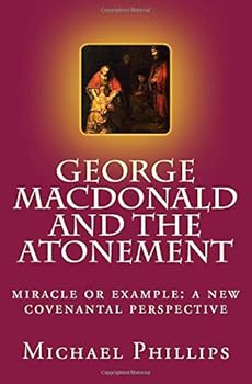 George MacDonald and the Atonement: Miracle or Example: A New Covenantal Perspective