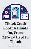 Tiktok Crash Book: A Hands-On, From Zero To Hero In Tiktok