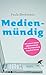 Produktbild Medienmündig: Wie unsere Kinder selbstbestimmt mit dem Bildschirm umgehen lernen