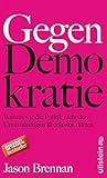 Gegen Demokratie: Warum wir die Politik nicht den Unvernünftigen überlassen dürfen - Jason Brennan