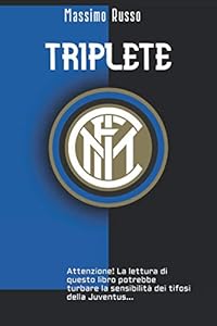 Vedi scheda su Amazon TRIPLETE: Attenzione! La lettura di questo libro potrebbe urtare la sensibilità dei tifosi della Juventus...