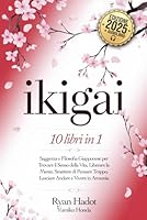 IKIGAI: 10 LIBRI IN 1: Saggezza e Filosofia Giapponese per Trovare il Senso della Vita, Liberare la Mente, Smettere di Pensare Troppo, Lasciare Andare ... Te Stesso. CON AUDIOLIBRO (Italian Edition) B0F5PHKVSL Book Cover