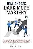  HTML and CSS Dark Mode Mastery: 50 Projects for Building Theme Switching with Prefers-Color-Scheme and Variables (English Edition)