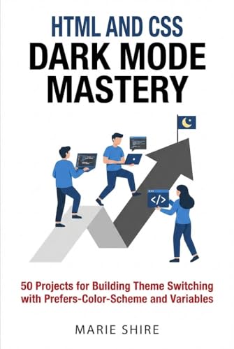  HTML and CSS Dark Mode Mastery: 50 Projects for Building Theme Switching with Prefers-Color-Scheme and Variables (English Edition)