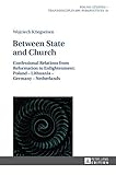 Between State and Church: Confessional Relations from Reformation to Enlightenment: Poland  Lithuania  Germany  Netherlands (Polish Studies  Transdisciplinary Perspectives)