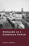 Denmark as a European Power: Kings, War, and Empire (The Story of Denmark)