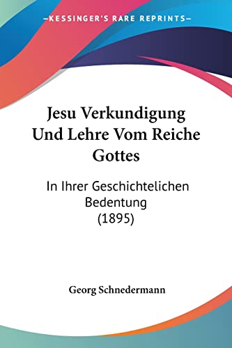 Jesu Verkundigung Und Lehre Vom Reiche Gottes: In Ihrer Geschichtelichen Bedentung (1895) (German Edition)