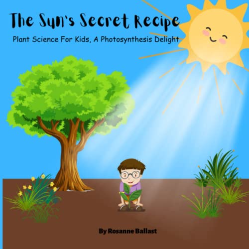The Sun's Secret Recipe: Plant Science for Kids, A Photosynthesis Delight