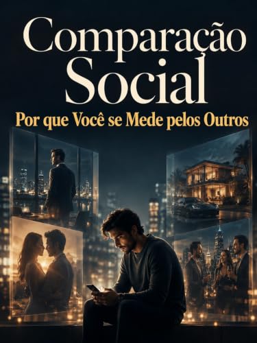 Comparação Social: Por que Você se Mede pelos Outros (Portuguese Edition)