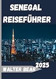 Senegal Reiseführer 2025: Entdecken Sie die pulsierende Seele Westafrikas von Dakar bis zur Sahelzone - Walter Bear 