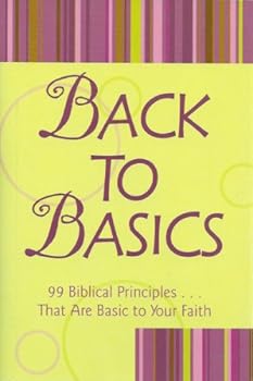 Unknown Binding Back to Basics 99 Biblical Principles Than Are Basic to Your Faith Book