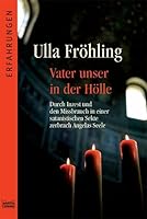 Vater Unser in der Hölle: Durch Missbrauch in einer satanistischen Sekte zerbrach Angelas Persönlichkeit 3404616251 Book Cover