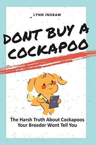 Don't Buy a Cockapoo: The Harsh Truth About Cockapoos Your Breeder Won't Tell You Paperback – 12 August 2020