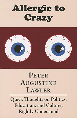 Allergic to Crazy: Quick Thoughts on Politics, Education, and Culture, Rightly Understood