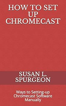 Paperback How to Set Up Chromecast: Ways to Setting-up Chromecast Software Manually Book