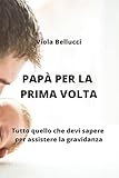 papà per la prima volta: tutto quello che devi sapere per assistere la gravidanza