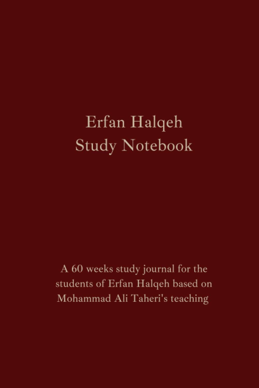 Erfan Halqeh Study Notebook, 60 Weeks Journal for Students of Erfan Halqeh based on the teachings of Mohammad Ali Taheri, Blank Logbook