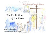 The Exaltation of the Cross (The Twelve Great Feasts for Children) 1946991147 Book Cover