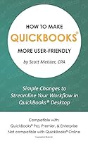 How to Make QuickBooks® More User-Friendly: Simple Changes to Streamline Your Workflow in QuickBooks® Desktop 1986694364 Book Cover