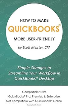 Paperback How to Make QuickBooks® More User-Friendly: Simple Changes to Streamline Your Workflow in QuickBooks® Desktop Book