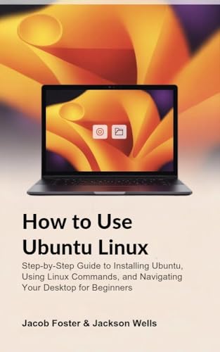 How to Use Ubuntu Linux: Step-by-Step Guide to Installing Ubuntu, Using Linux Commands, and Navigating Your Desktop for Beginners (How Tech Works) (English Edition)