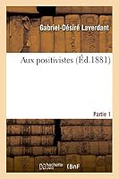 Aux Positivistes Partie 1 2013525605 Book Cover