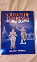 A Reign of Ten Kings. Sri Lanka - The World (500 B.C. - 1200 A. D.). 9559223003 Book Cover
