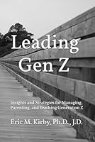 Leading Gen Z: Insights and Strategies for Managing, Parenting, and Teaching Generation Z B0D3WB53S9 Book Cover