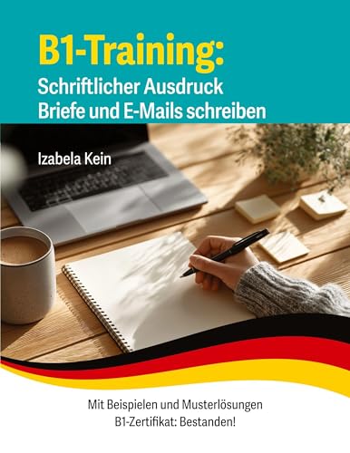 B1-Training Schriftlicher Ausdruck Briefe und E-Mails schreiben: Mit Beispielen und Musterlösungen (B1-Zertifikat: Bestanden!)