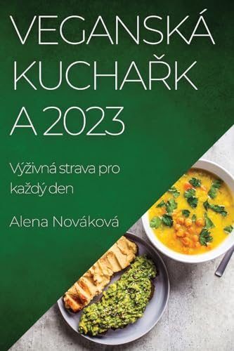 Veganská kuchařka 2023: Výzivná strava pro kazdý den (Czech Edition)