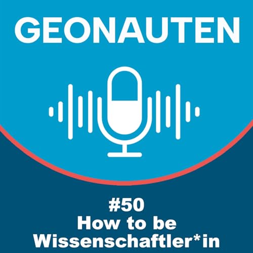 Geonauten #50 - How to be Wissenschaftler*in