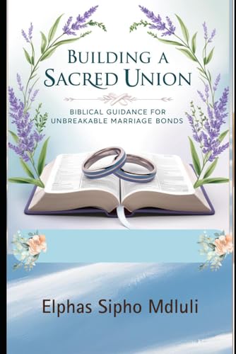 Building a Sacred Union: Biblical Guidance for Unbreakable Marriage Bonds (Covenant Marriage Systems Series)