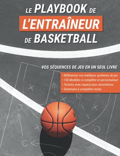 Le Playbook de l'Entraîneur de Basketball: 150 Modèles à Compléter et Personnaliser Pour Référencer Toutes vos Séquences de Jeu (Livre Destiné aux Coachs de Basket)