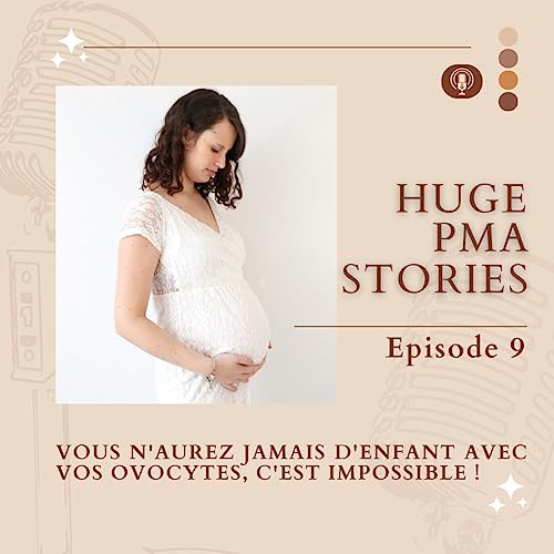 Episode 9 - Vous n'aurez jamais d'enfant avec vos ovocytes, c'est impossible !