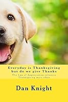Everyday Is Thanksgiving But Do We Give Thanks: The Law of Appreciation Enhances Thanksgiving More Often 1514655152 Book Cover