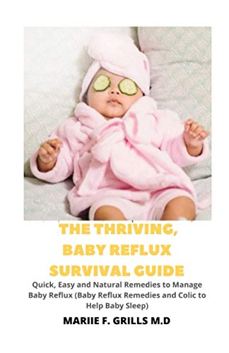THE THRIVING, BABY REFLUX SURVIVAL GUIDE: Quick, Easy and Natural Remedies to Manage Baby Reflux (Baby Reflux Remedies and Colic to Help Baby 
