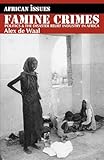 Famine Crimes: Politics and the Disaster Relief Industry in Africa (African Issues)